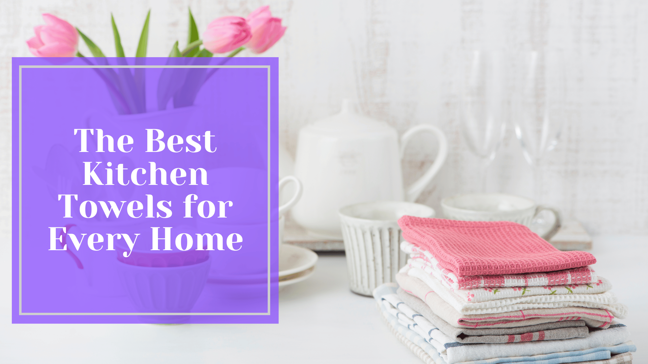 The Ultimate Guide to Sack Towels: The Best Kitchen Towels for Every Home