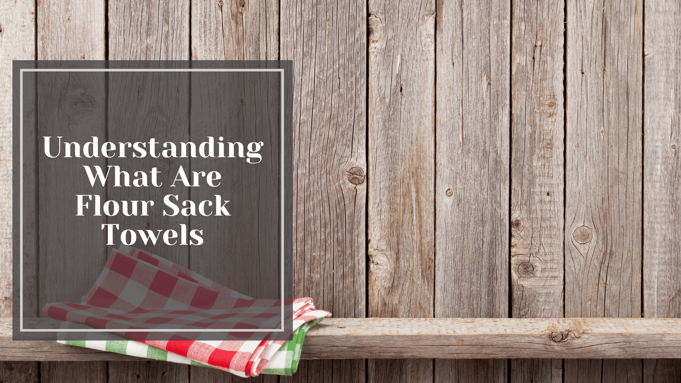 Understanding What Are Flour Sack Towels