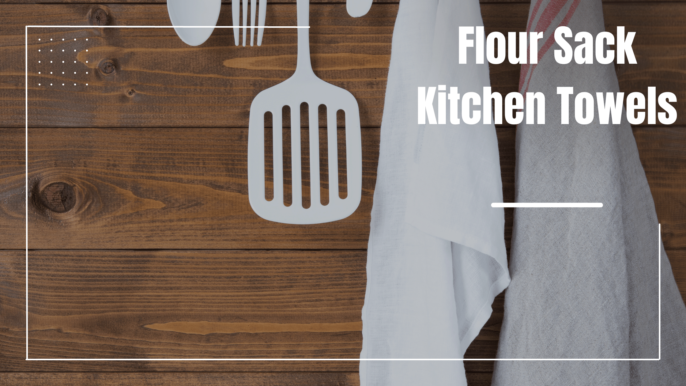 Why Flour Sack Kitchen Towels Are The Best Tea Towels